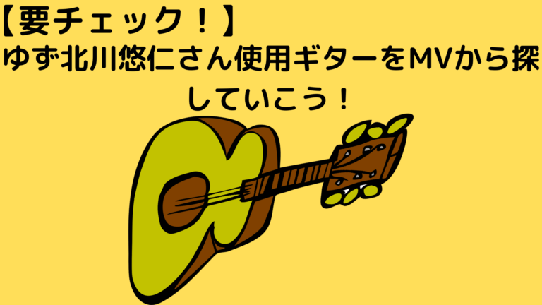 要チェック！ゆず北川悠仁さん使用ギターをMVから探していこう