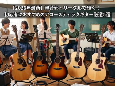 【2026年最新】軽音部・サークルで輝く！初心者におすすめのアコースティックギター厳選5選